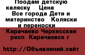 Поодам детскую каляску  › Цена ­ 3 000 - Все города Дети и материнство » Коляски и переноски   . Карачаево-Черкесская респ.,Карачаевск г.